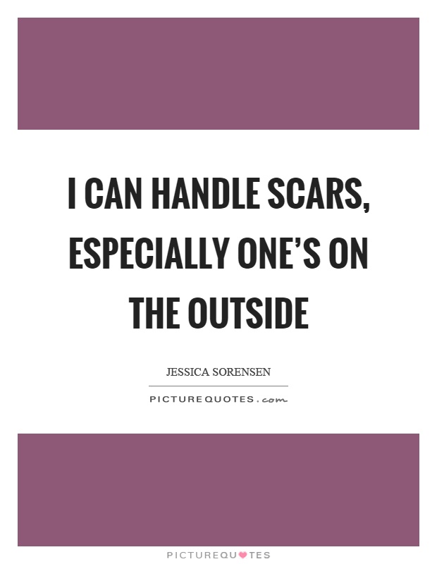 I can handle scars, especially one's on the outside Picture Quote #1