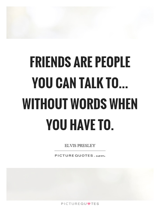 Friends are people you can talk to... without words when you have to Picture Quote #1