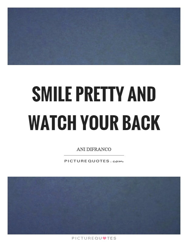 Smile pretty and watch your back Picture Quote #1