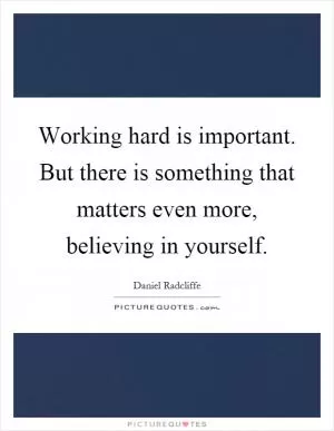 Working hard is important. But there is something that matters even more, believing in yourself Picture Quote #1