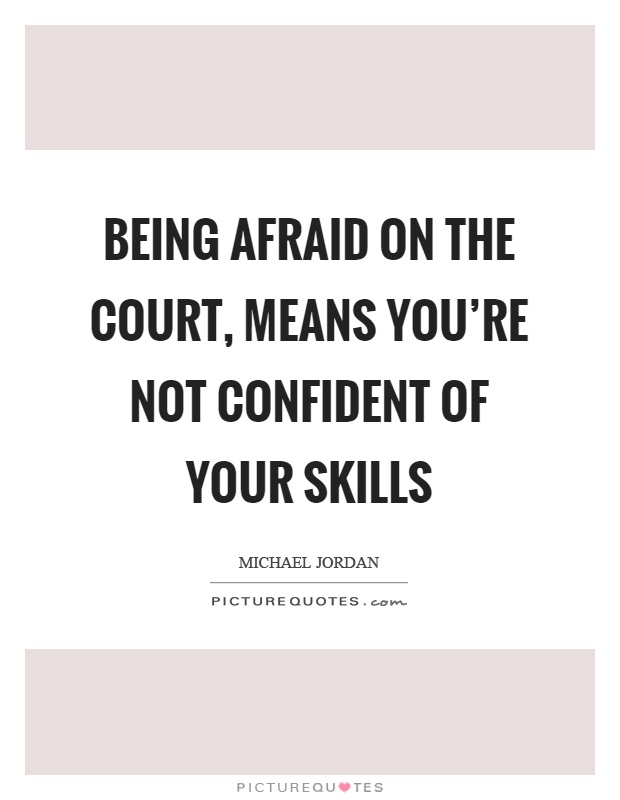 Being afraid on the court, means you're not confident of your skills Picture Quote #1
