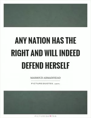 Any nation has the right and will indeed defend herself Picture Quote #1