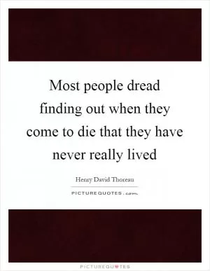Most people dread finding out when they come to die that they have never really lived Picture Quote #1