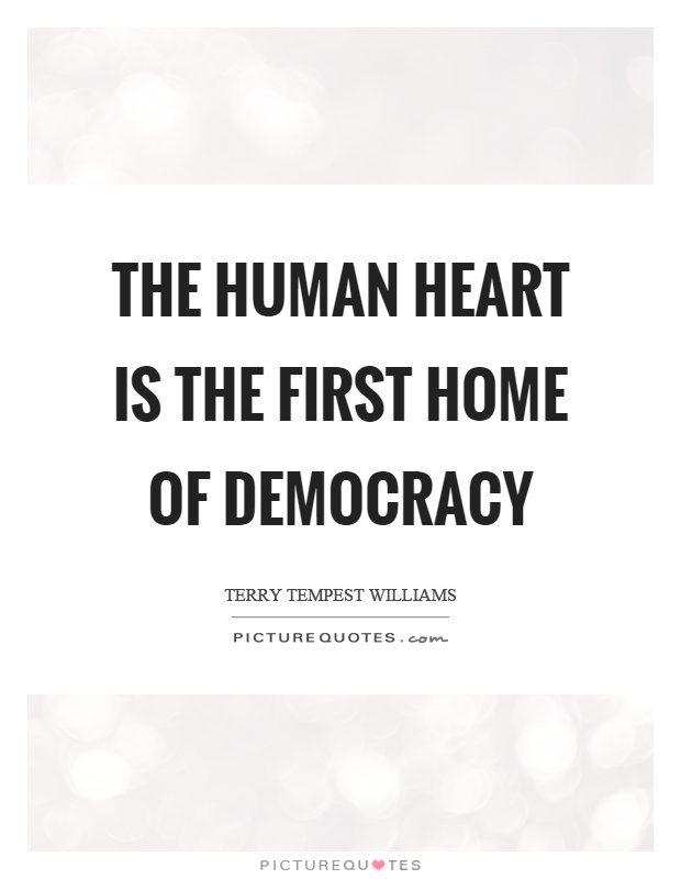 The human heart is the first home of democracy Picture Quote #1