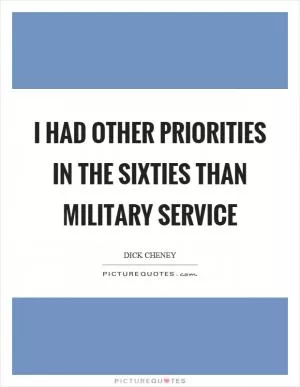I had other priorities in the sixties than military service Picture Quote #1