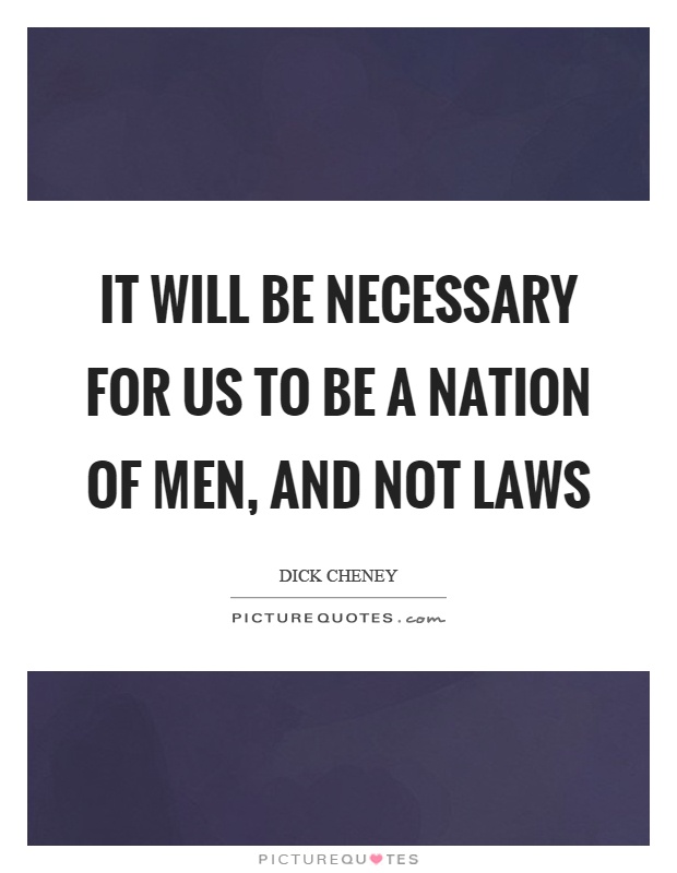 It will be necessary for us to be a nation of men, and not laws Picture Quote #1