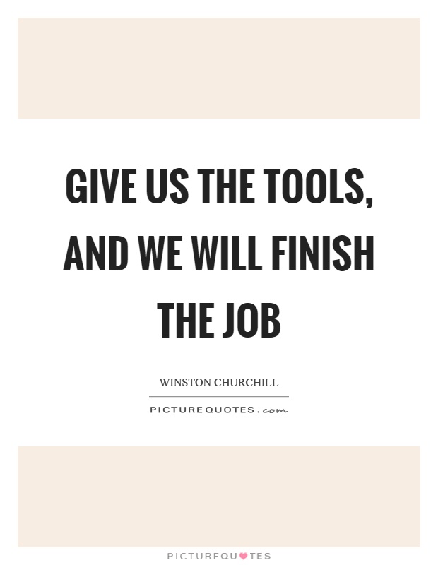Give us the tools, and we will finish the job Picture Quote #1