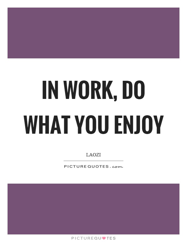 In work, do what you enjoy Picture Quote #1
