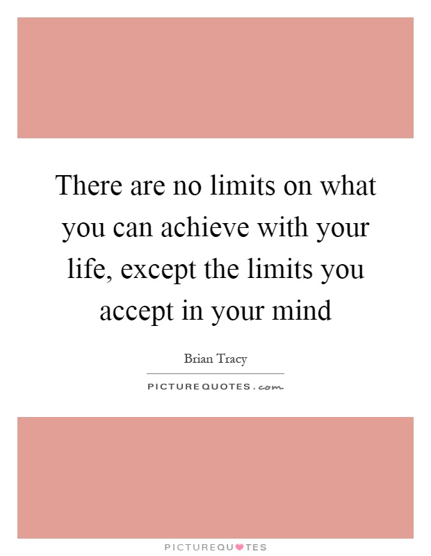 There are no limits on what you can achieve with your life, except the limits you accept in your mind Picture Quote #1