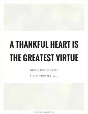 A thankful heart is the greatest virtue Picture Quote #1