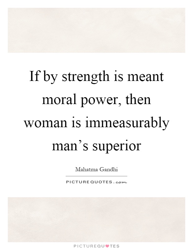 If by strength is meant moral power, then woman is immeasurably man's superior Picture Quote #1