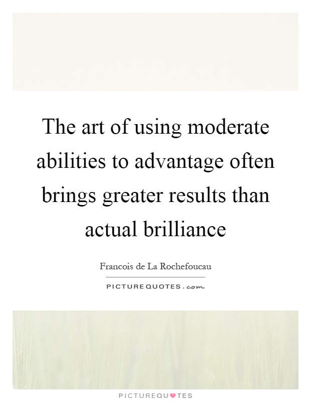 The art of using moderate abilities to advantage often brings greater results than actual brilliance Picture Quote #1