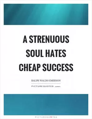 A strenuous soul hates cheap success Picture Quote #1