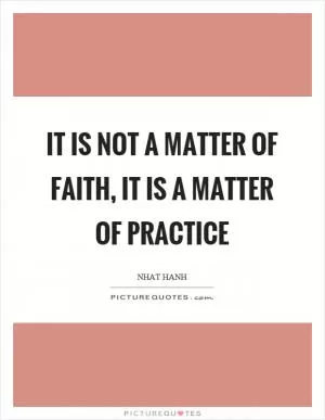 It is not a matter of faith, it is a matter of practice Picture Quote #1