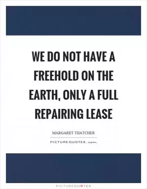 We do not have a freehold on the earth, only a full repairing lease Picture Quote #1