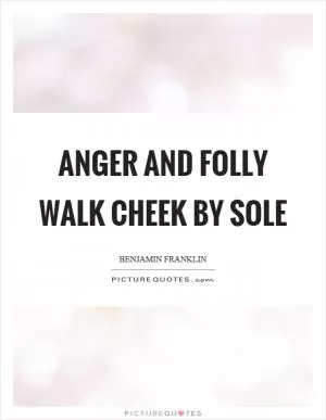 Anger and folly walk cheek by sole Picture Quote #1