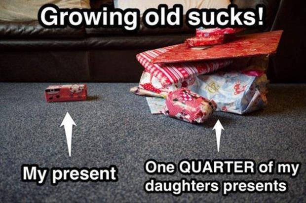 Growing old sucks! My present. One QUARTER of my daughters presents Picture Quote #1