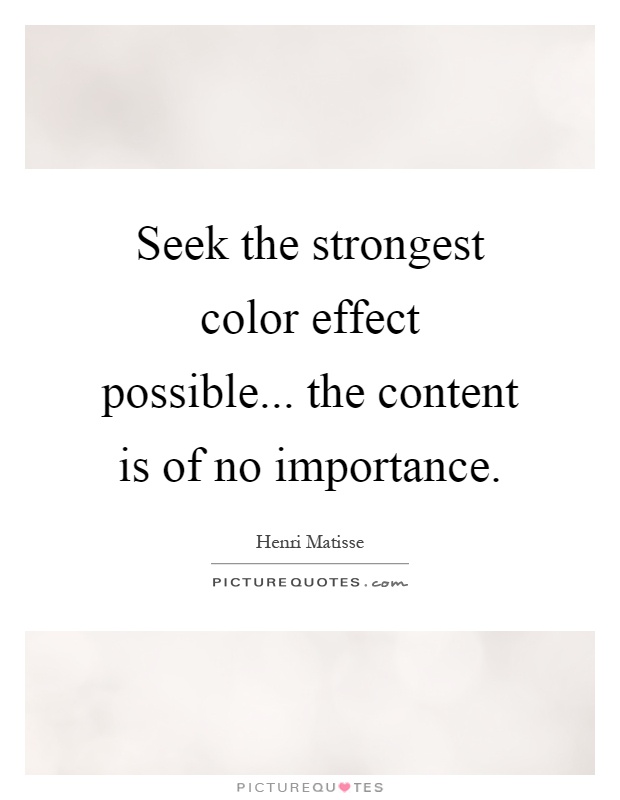 Seek the strongest color effect possible... the content is of no importance Picture Quote #1