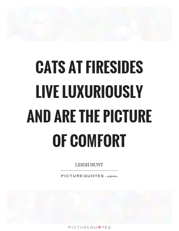 Cats at firesides live luxuriously and are the picture of comfort Picture Quote #1