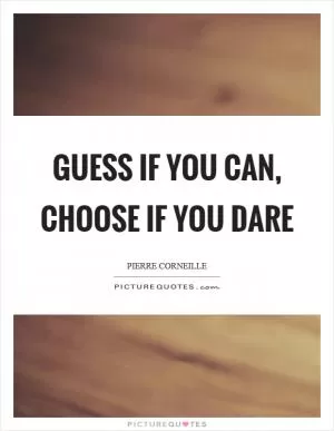 Guess if you can, choose if you dare Picture Quote #1