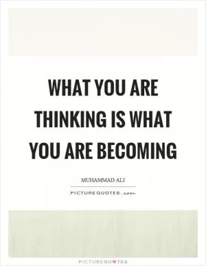 What you are thinking is what you are becoming Picture Quote #1