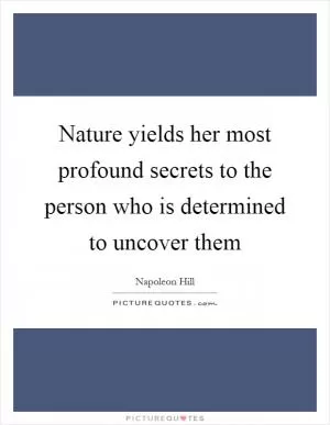 Nature yields her most profound secrets to the person who is determined to uncover them Picture Quote #1
