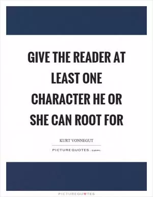 Give the reader at least one character he or she can root for Picture Quote #1