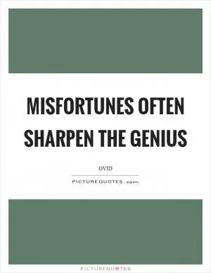 Misfortunes often sharpen the genius Picture Quote #1