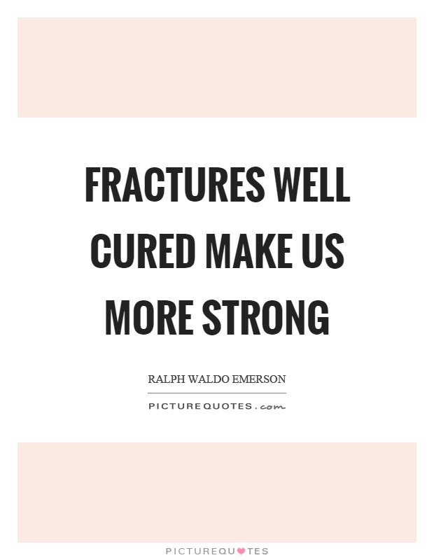 Fractures well cured make us more strong Picture Quote #1