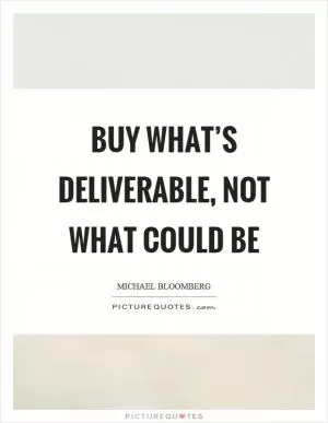 Buy what’s deliverable, not what could be Picture Quote #1