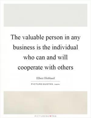 The valuable person in any business is the individual who can and will cooperate with others Picture Quote #1