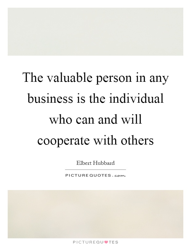 The valuable person in any business is the individual who can and will cooperate with others Picture Quote #1