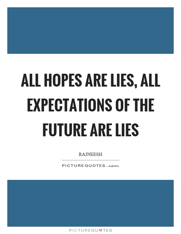 All hopes are lies, all expectations of the future are lies Picture Quote #1
