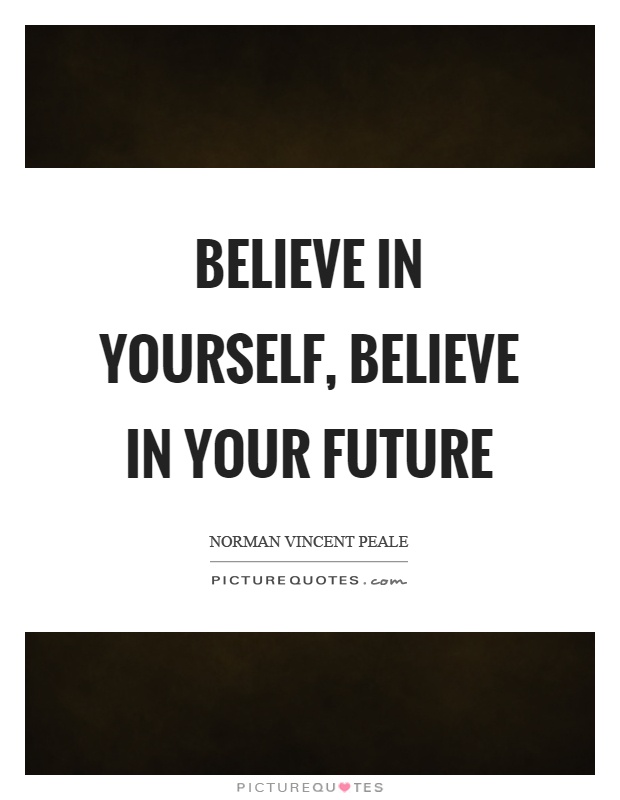 Believe in yourself, believe in your future Picture Quote #1