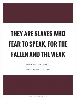 They are slaves who fear to speak, for the fallen and the weak Picture Quote #1