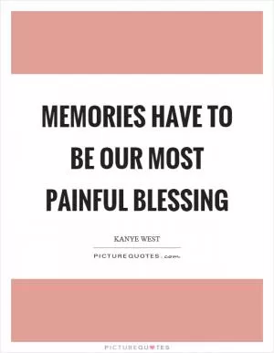 Memories have to be our most painful blessing Picture Quote #1