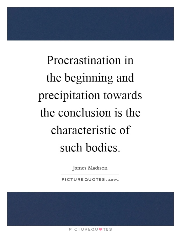 Procrastination in the beginning and precipitation towards the conclusion is the characteristic of such bodies Picture Quote #1