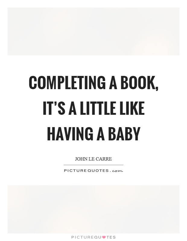 Completing a book, it's a little like having a baby Picture Quote #1