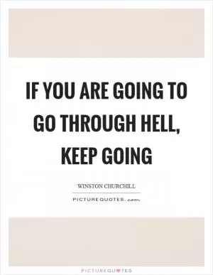 If you are going to go through hell, keep going Picture Quote #1