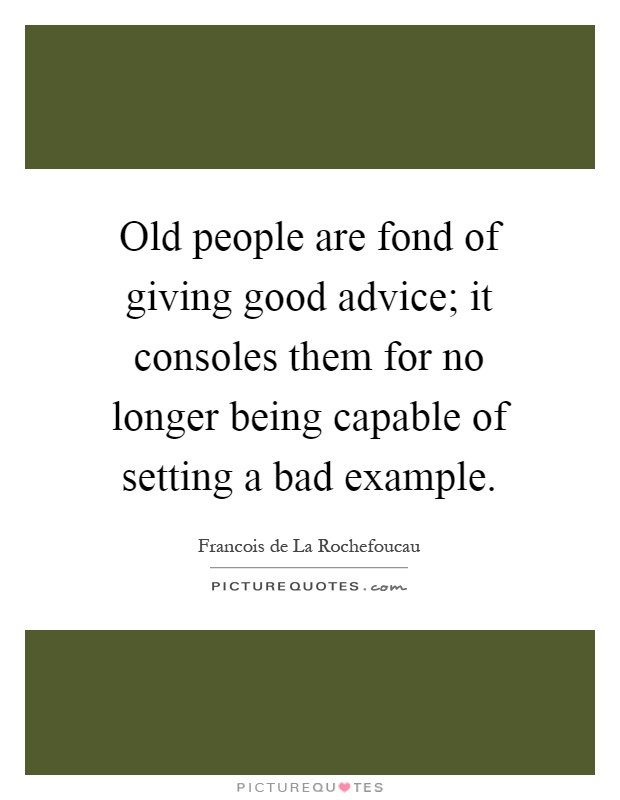 Old people are fond of giving good advice; it consoles them for no longer being capable of setting a bad example Picture Quote #1