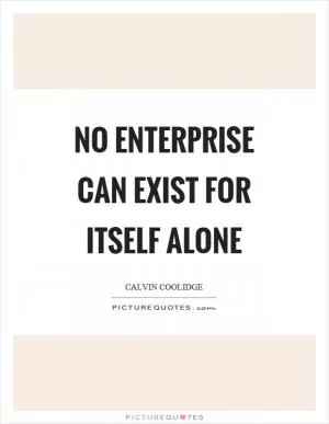 No enterprise can exist for itself alone Picture Quote #1