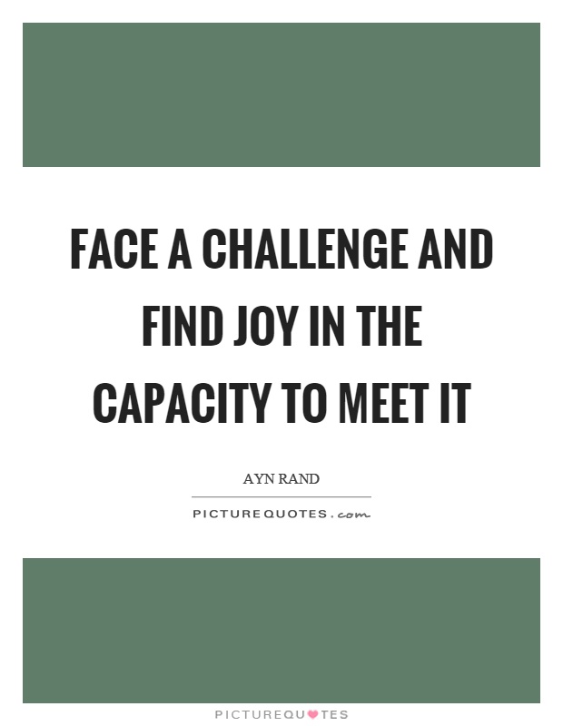 Face a challenge and find joy in the capacity to meet it Picture Quote #1