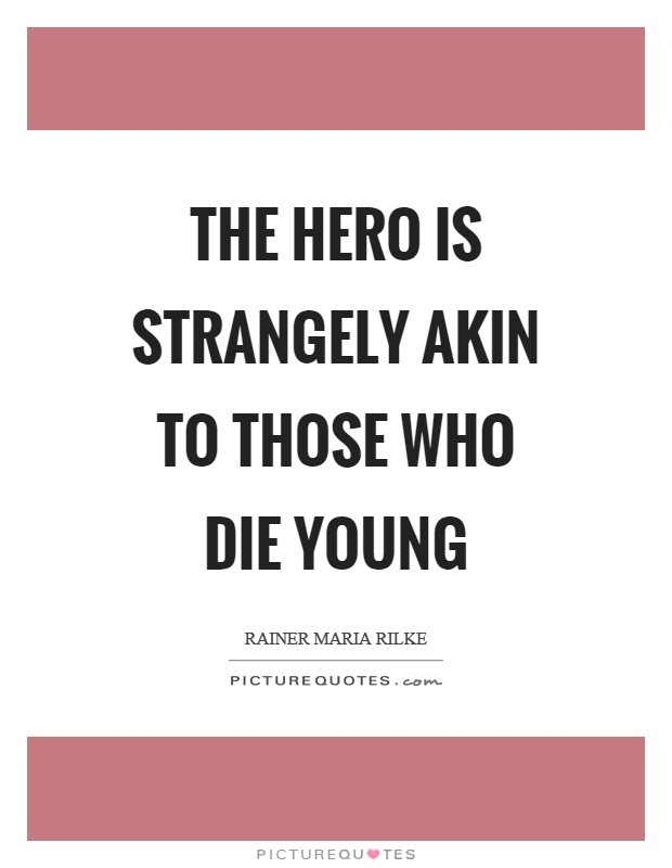 The hero is strangely akin to those who die young Picture Quote #1