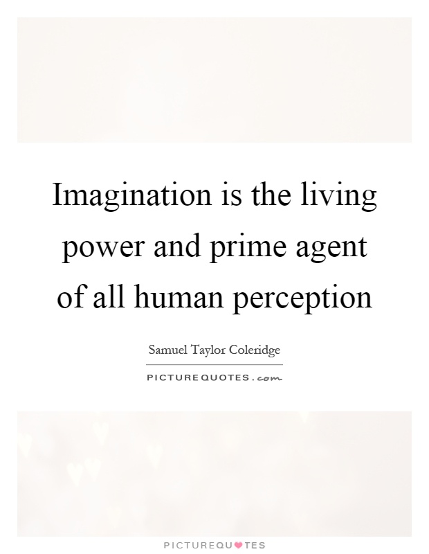 Imagination is the living power and prime agent of all human perception Picture Quote #1