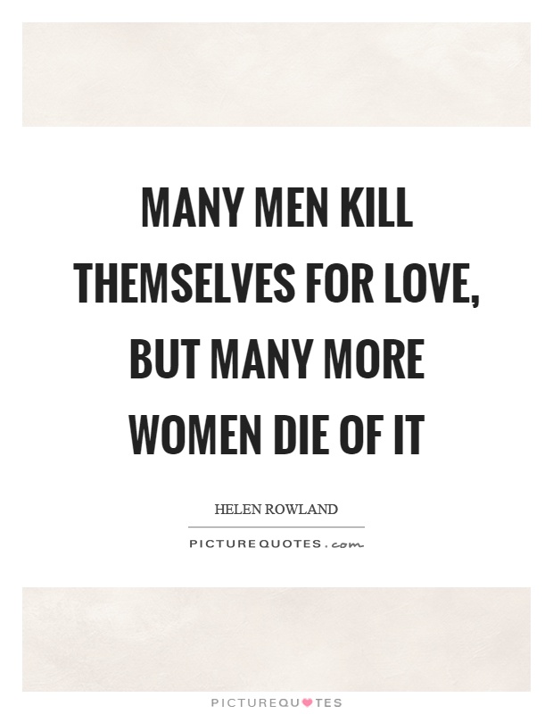Many men kill themselves for love, but many more women die of it Picture Quote #1