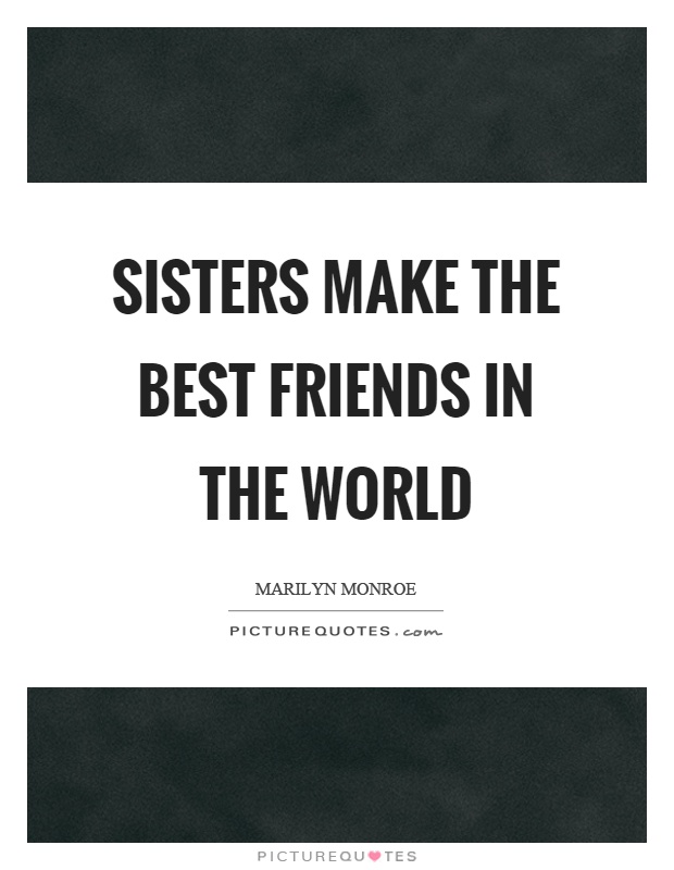 Sisters make the best friends in the world Picture Quote #1