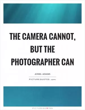 The camera cannot, but the photographer can Picture Quote #1