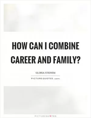 How can I combine career and family? Picture Quote #1