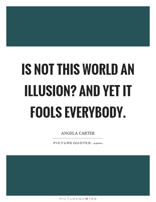 Is not this world an illusion? And yet it fools everybody Picture Quote #1