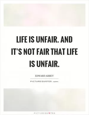 Life is unfair. And it’s not fair that life is unfair Picture Quote #1